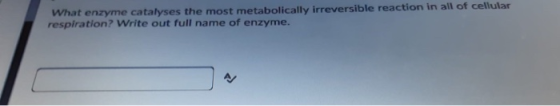 What enzyme catalyses the most metabolically irreversible reaction in all of cellular respiration? Write out full name of enz