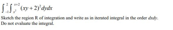 ST sy +27*dylv Sketch the region R of integration and write as in iterated integral in the order dxdy. Do not evaluate the in