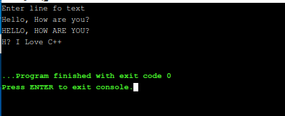 Enter line fo text Hello, How are you? HELLO, HOW ARE YOU? H? I Love C++ ... Program finished with exit code 0 Press ENTER to