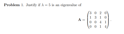 Problem 1. Justify if X = 5 is an eigenvalue of 13 0 2 0 | 1 3 1 0 A= 1 100 41 O 014)