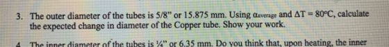 3. The outer diameter of the tubes is 5/8 or 15.875 mm. Using Caverage and AT = 80°C, calculate the expected change in diame