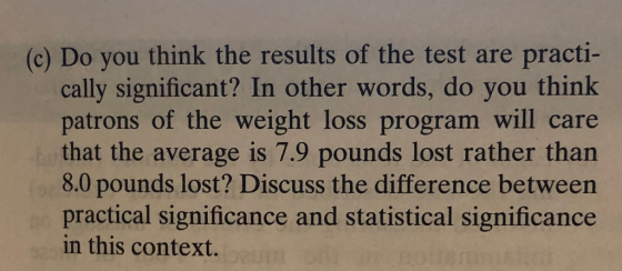 (c) Do you think the results of the test are practi- cally significant? In other words, do you think patrons of the weight lo