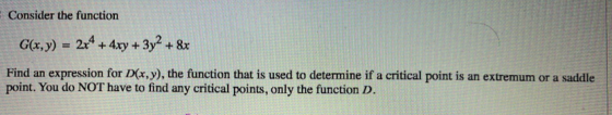Consider the function G(x,y) = 2x4 + 4xy + 3y2 + 8x Find an expression for D(x,y), the function that is used to determine if