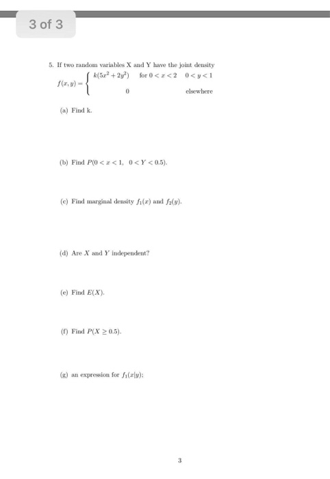3 of 3 5. If two random variables X and Y have the joint density k(52+2y) for 0<<2 0<y< 1 f(r,y) elsewhere (a) Find k (b) Fin