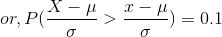 or,P(\frac{X-\mu}{\sigma}>\frac{x-\mu}{\sigma})=0.1