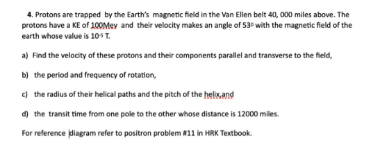 4. Protons are trapped by the Earths magnetic field in the Van Ellen belt 40,000 miles above. The protons have a KE of 100Me