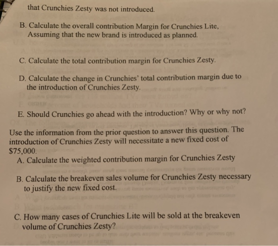 that Crunchies Zesty was not introduced. B. Calculate the overall contribution Margin for Crunchies Lite, Assuming that the n
