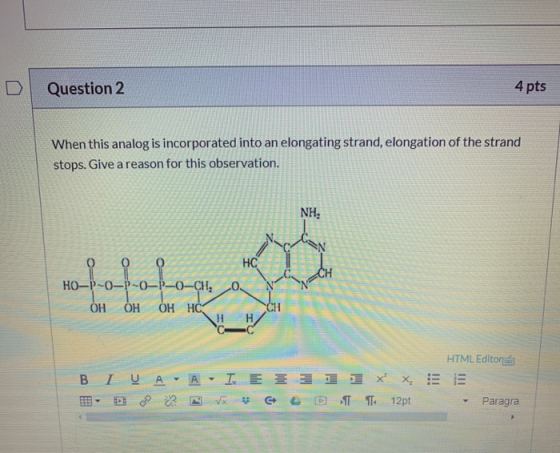 Question 2 4 pts When this analog is incorporated into an elongating strand, elongation of the strand stops. Give a reason fo