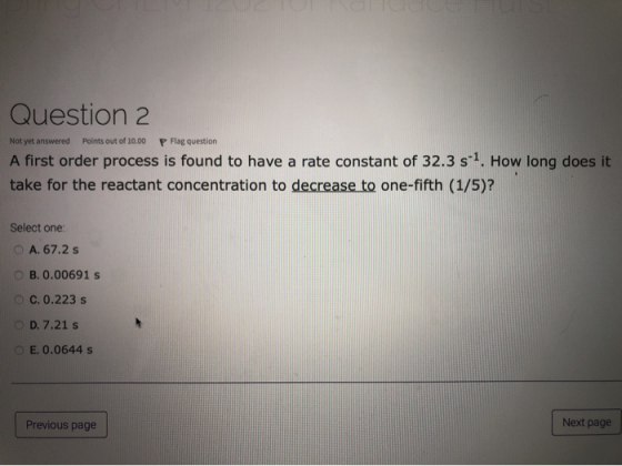 Question 2 Not yet answered Points out of 10.00 P Flag question A first order process is found to have a rate constant of 32.