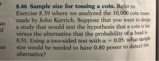 8.46 Sample size for tossing a coin. Refer to Exercise 8.39 where we analyzed the 10,000 coin tosses made by John Kerrich. Su