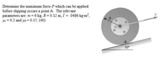 Determine the maximum force P which can be applied before slipping occurs a point A. The relevant parameters are: m=6 kg, R =