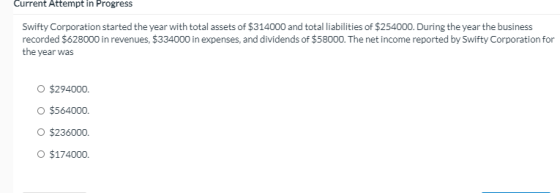Current Attempt in Progress Swifty Corporation started the year with total assets of $314000 and total liabilities of $254000