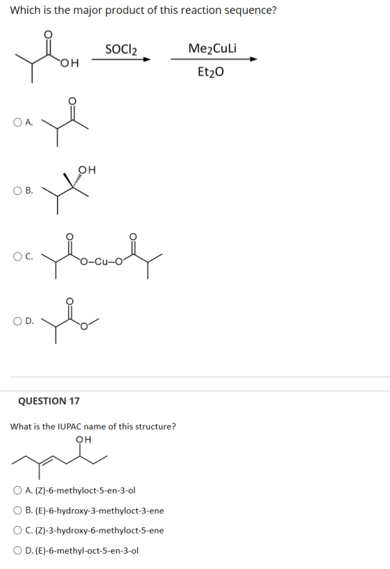 Which is the major product of this reaction sequence? SOCI2 OH Me2Culi Et20 OA. OH о B. O c. planol ye OD. QUESTION 17 What i