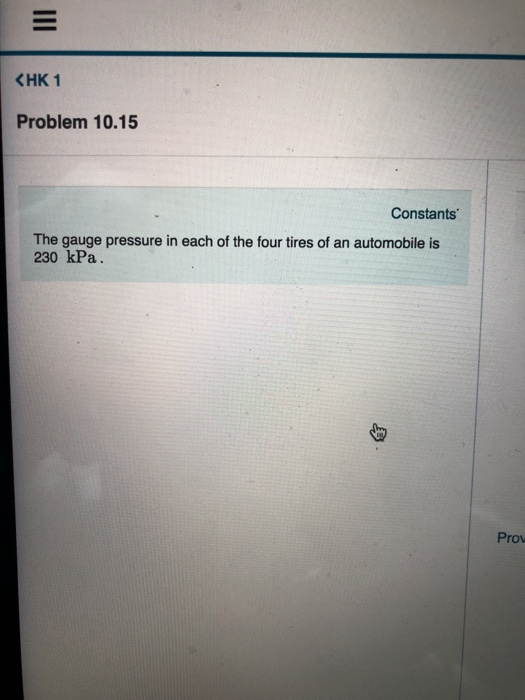 KHK 1 Problem 10.15 Constants The gauge pressure in each of the four tires of an automobile is 230 kPa. Prow