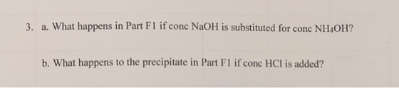3. a. What happens in Part Fl if conc NaOH is substituted for conc NH4OH? b. What happens to the precipitate in Part F1 if co