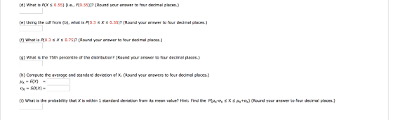 (d) What is P(X S 0.55) [i.e., F(O.55)]? (Round your answer to four decimal places.) (e) Using the cdf from (b), what is P(0.