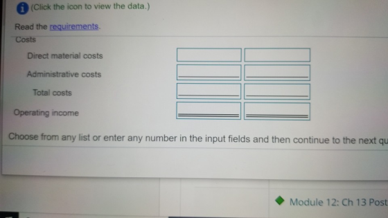(Click the icon to view the data.) Read the requirements. Costs Direct material costs Administrative costs Total costs Operat