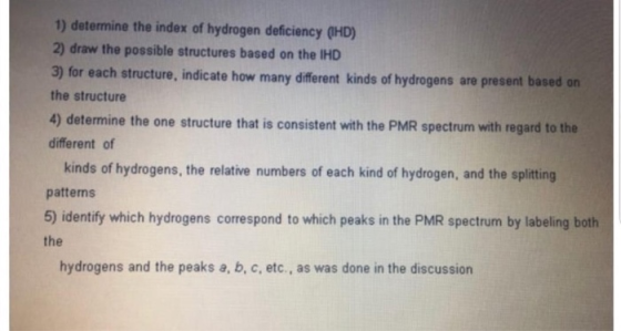 1) determine the index of hydrogen deficiency (HD) 2) draw the possible structures based on the IHD 3) for each structure, in