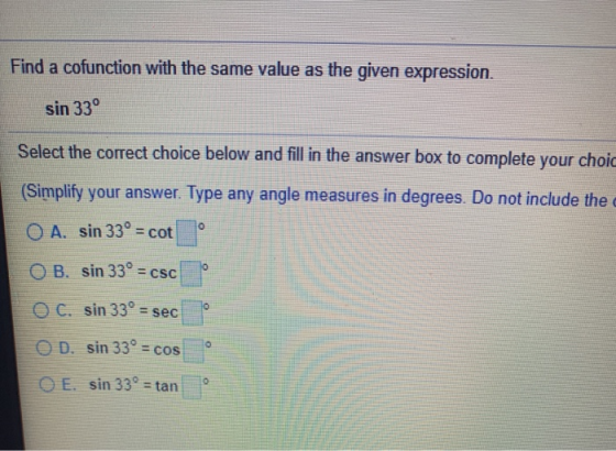 Find a cofunction with the same value as the given expression. sin 33° Select the correct choice below and fill in the answer