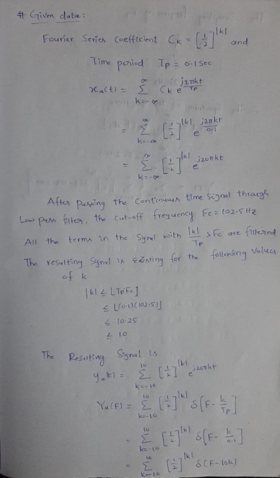 Given data: lkl Fourier Series Coefficient Ck = and 1 Lime period Tp o.1Sec hdj2nkt Ck e TP Cact) k=- im lkl j2nkt e of k-co