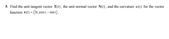5. Find the unit tangent vector T(t), the unit normal vector Nt), and the curvature k(t) for the vector function r(t) = (3t,