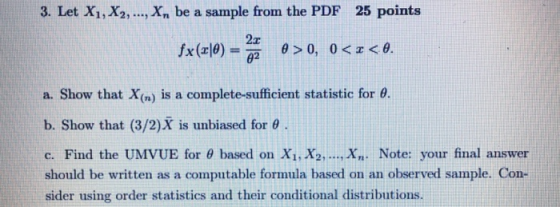 3. Let X1, X2, .., Xn be a sample from the PDF 25 points 2r a. Show that X(n) is a complete-sufficient statistic for θ. b. Sh