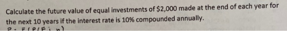 Calculate the future value of equal investments of $2,000 made at the end of each year for the next 10 years if the interest