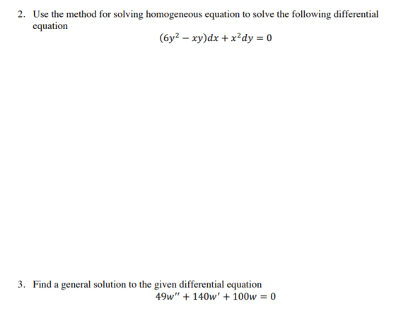 2. Use the method for solving homogeneous equation to solve the following differential equation (6y2 – xy)dx + x?dy = 0 3. Fi