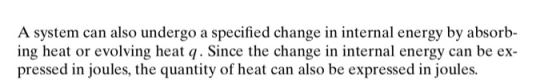 A system can also undergo a specified change in internal energy by absorb- ing heat or evolving heat q. Since the change in i