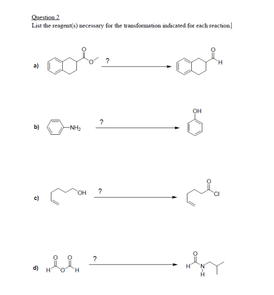 Question 2 List the reagent(s) necessary for the transformation indicated for each reaction. ? Н a) OH ? b) -NH2 OH ? c) ? -