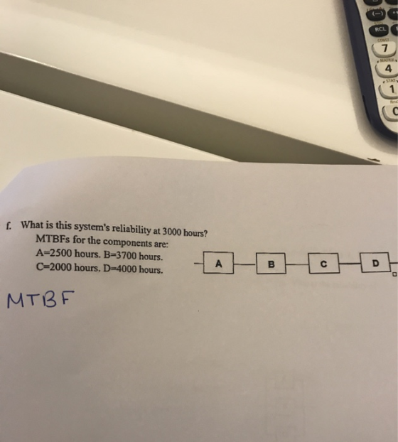 What is this systems reliability at 3000 hours? MTBFs for the components are: A=2500 hours. B=3700 hours. C=2000 hours. D-40