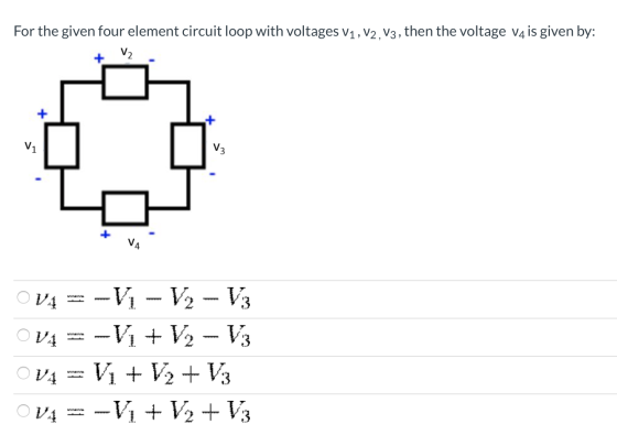 For the given four element circuit loop with voltages V1, V2, V3, then the voltage v4 is given by: + V₂ V4 = -V1 - V2 - Vz V4
