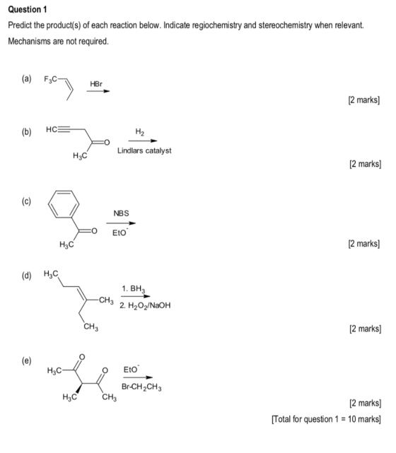 Question 1 Predict the product(s) of each reaction below. Indicate regiochemistry and stereochemistry when relevant. Mechanis