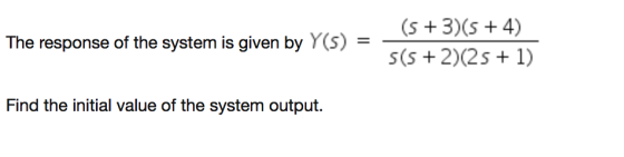 (S3)(s4) The response of the system is given by Y(s) s(s+2)(2s 1) Find the initial value of the system output.