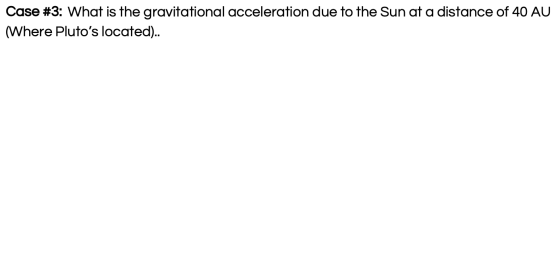 Case #3: What is the gravitational acceleration due to the Sun at a distance of 40 AU (Where Plutos located)..