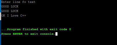 Enter line fo text GOOD LUCK GOOD LUCK GK I Love C++ ... Program finished with exit code o Press ENTER to exit console. I