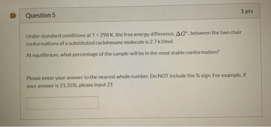 1 pts Question 5 Under standard conditions at T = 298 K, the free energy difference, AGº, between the two chair conformations