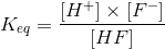 Keq= H+] x [F- HF