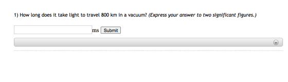 1) How long does it take light to travel 800 km in a vacuum? (Express your answer to two significant figures.) ms Submit