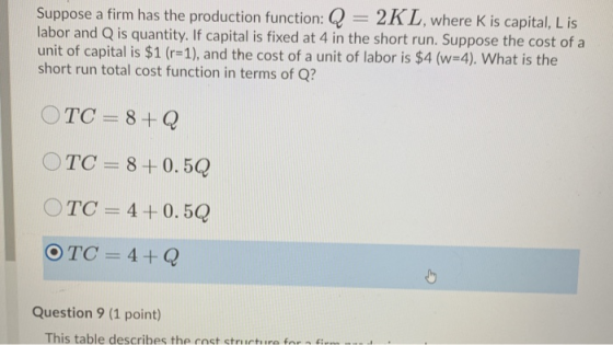 Suppose a firm has the production function: Q = 2KL, where K is capital, Lis labor and Q is quantity. If capital is fixed at
