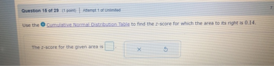 Question 15 of 29 (1 point) Attempt 1 of Unlimited Use the Cumulative Normal Distribution Table to find the z-score for which
