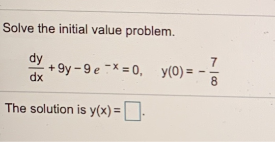 Solve the initial value problem. 7 dy + 9y - 9 e-X = 0, y(0) = dx 8 The solution is y(x) =