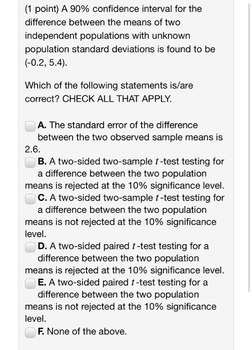 (1 point) A 90% confidence interval for the difference between the means of two independent populations with unknown populati