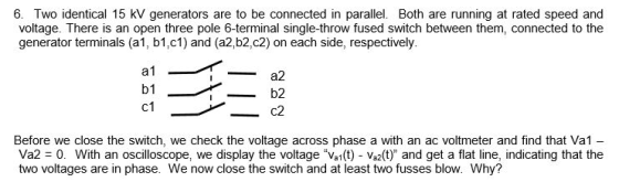 6. Two identical 15 kV generators are to be connected in parallel. Both are running at rated speed and voltage. There is an o