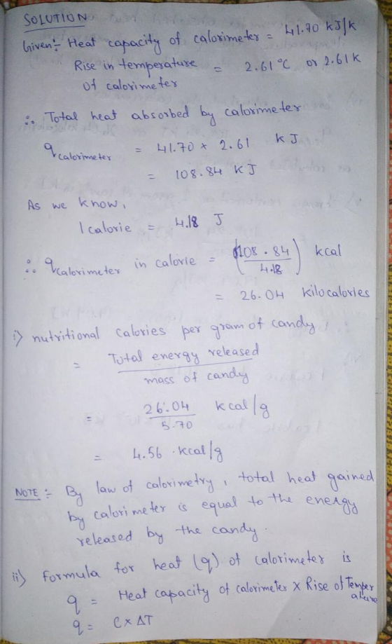 SOLUTION whole Given- Heat capacity of calorimeter = 41.70 kJ/k Rise in temperature - 2.61°C or 2.61k of calorimeter i. Total