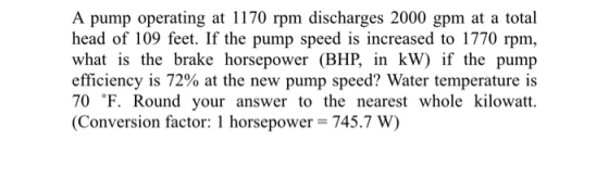 A pump operating at 1170 rpm discharges 2000 gpm at a total head of 109 feet. If the pump speed is increased to 1770 rpm, wha