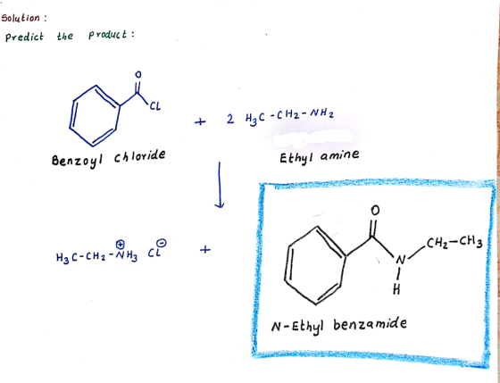 Solution Predict the Product 0 CL +2 H3C CH2-NHz 8enzoyl ch loride Ethyl amine 0 CHz-CH3 N-Ethyl benzamide