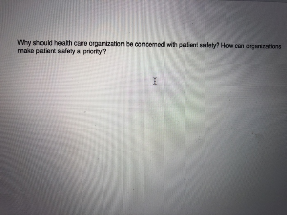 Why should health care organization be concerned with patient safety? How can organizations make patient safety a priority? I