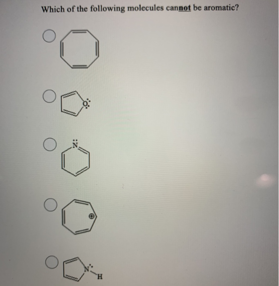 Which of the following molecules cannot be aromatic? H