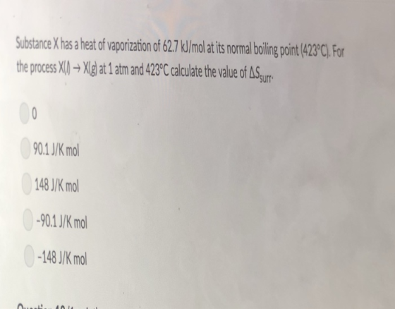Substance Xhas a heat of vaporizationof 62.71lJiml at its norma bollin point(423 C,Fo the process Xl0- Xig at atm and 4239 C